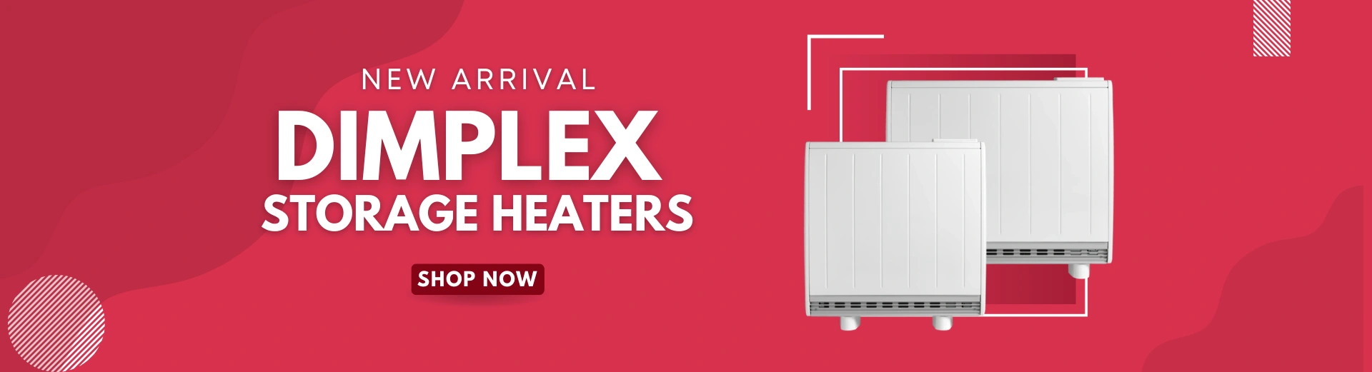 Collection of Dimplex Quantum storage heaters, with the text "NEW ARRIVAL DIMPLEX STORAGE HEATERS SHOP NOW" text to the left of them.